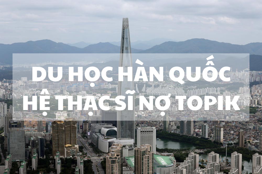 du-hoc-han-quoc-he-thac-si-no-topik